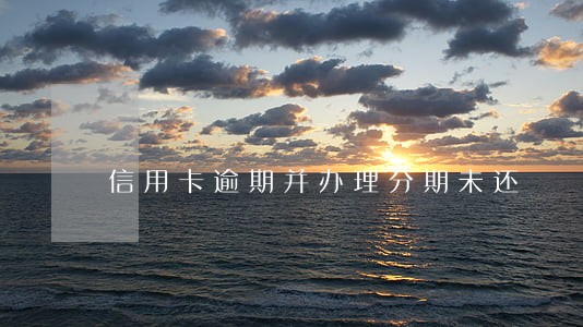 信用卡逾期并办理分期未还 信用卡逾期并办理分期未还