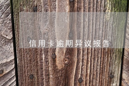 信用卡逾期异议报告 信用卡逾期异议报告