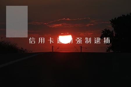 信用卡逾期强制逮捕 信用卡逾期强制逮捕