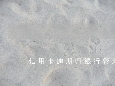 信用卡逾期归银行管理 信用卡逾期归银行管理
