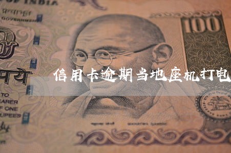 信用卡逾期当地座机打电话 信用卡逾期当地座机打电话