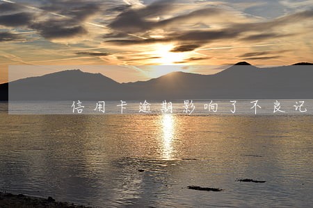 信用卡逾期影响了不良记录