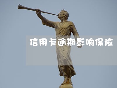 信用卡逾期影响保险 信用卡逾期影响保险
