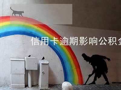 信用卡逾期影响公积金买房吗 信用卡逾期影响公积金买房吗