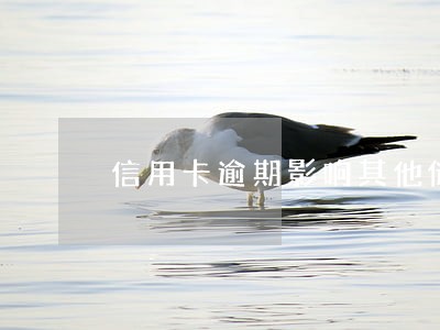 信用卡逾期影响其他储蓄卡吗 信用卡逾期影响其他储蓄卡吗
