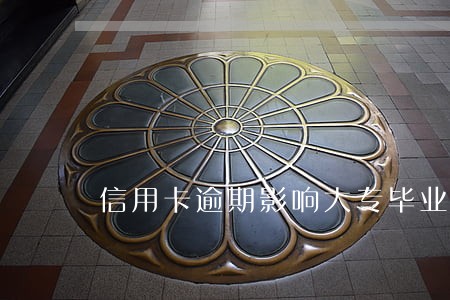 信用卡逾期影响大专毕业吗 信用卡逾期影响大专毕业吗