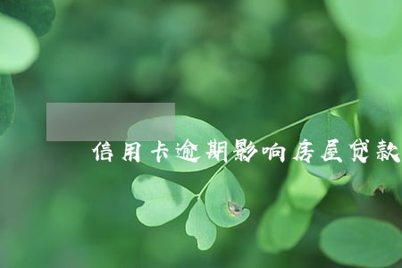 信用卡逾期影响房屋贷款买房 信用卡逾期影响房屋贷款买房