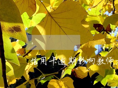 信用卡逾期影响教师考编制吗 信用卡逾期影响教师考编制吗
