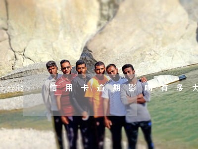 信用卡逾期影响有多大 信用卡逾期影响有多大