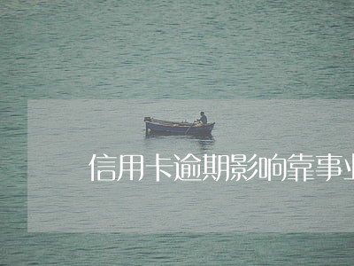 信用卡逾期影响靠事业编么 信用卡逾期影响靠事业编么
