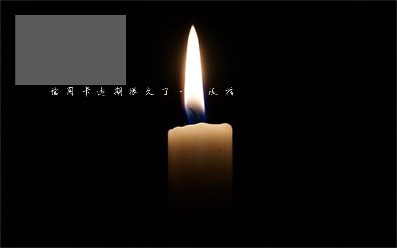 信用卡逾期很久了一直没找 信用卡逾期很久了一直没找