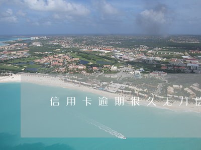 信用卡逾期很久无力偿还会坐牢吗 信用卡逾期很久无力偿还会坐牢吗