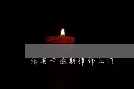 信用卡逾期律师上门 信用卡逾期律师上门