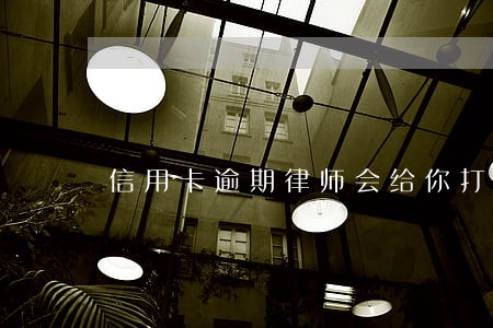 信用卡逾期律师会给你打电话么