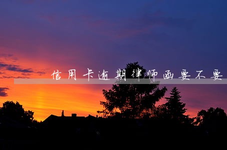 信用卡逾期律师函要不要签收 信用卡逾期律师函要不要签收