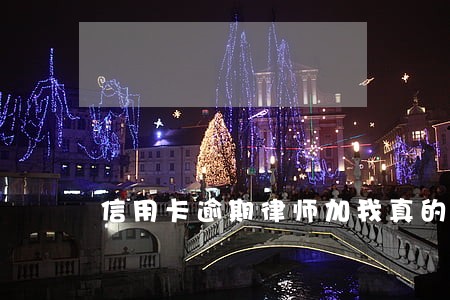 信用卡逾期律师加我真的假的 信用卡逾期律师加我真的假的