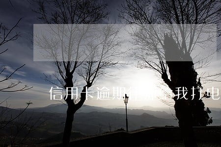 信用卡逾期律师给我打电话严重吗 信用卡逾期律师给我打电话严重吗