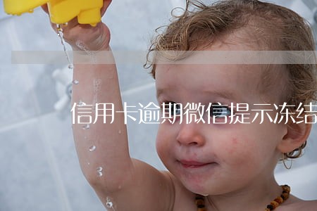 信用卡逾期微信提示冻结账户 信用卡逾期微信提示冻结账户