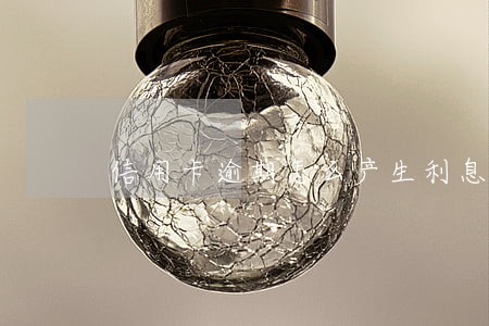 信用卡逾期怎么产生利息 信用卡逾期怎么产生利息
