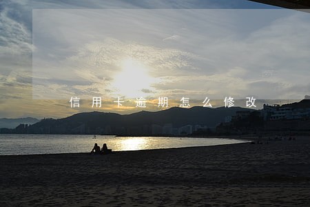 信用卡逾期怎么修改 信用卡逾期怎么修改