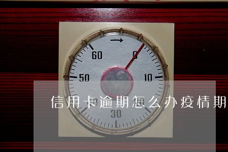 信用卡逾期怎么办疫情期间