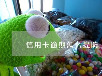 信用卡逾期怎么提防 信用卡逾期怎么提防