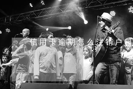 信用卡逾期怎么注销户口