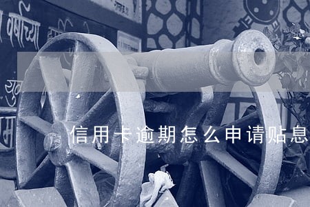 信用卡逾期怎么申请贴息还款 信用卡逾期怎么申请贴息还款