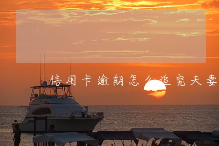 信用卡逾期怎么追究夫妻共同债务 信用卡逾期怎么追究夫妻共同债务