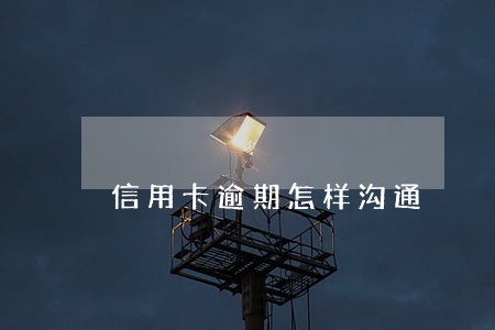 信用卡逾期怎样沟通