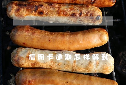 信用卡逾期怎样解封 信用卡逾期怎样解封