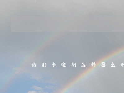 信用卡逾期怎样避免刑事责任
