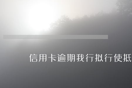 信用卡逾期我行拟行使抵销权 信用卡逾期我行拟行使抵销权