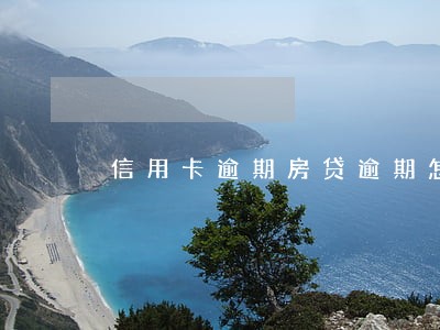 信用卡逾期房贷逾期怎么办 信用卡逾期房贷逾期怎么办