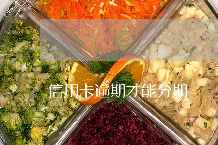 信用卡逾期才能分期 信用卡逾期才能分期