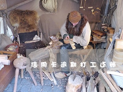 信用卡逾期打工还账 信用卡逾期打工还账