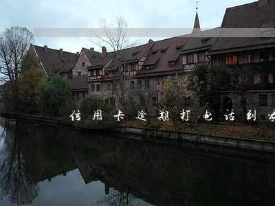 信用卡逾期打电话到家 信用卡逾期打电话到家