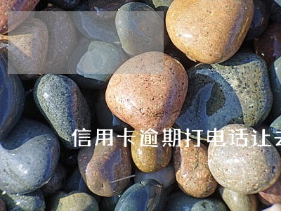 信用卡逾期打电话让去刑侦大队 信用卡逾期打电话让去刑侦大队