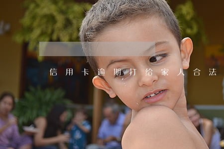 信用卡逾期打给家人合法么 信用卡逾期打给家人合法么
