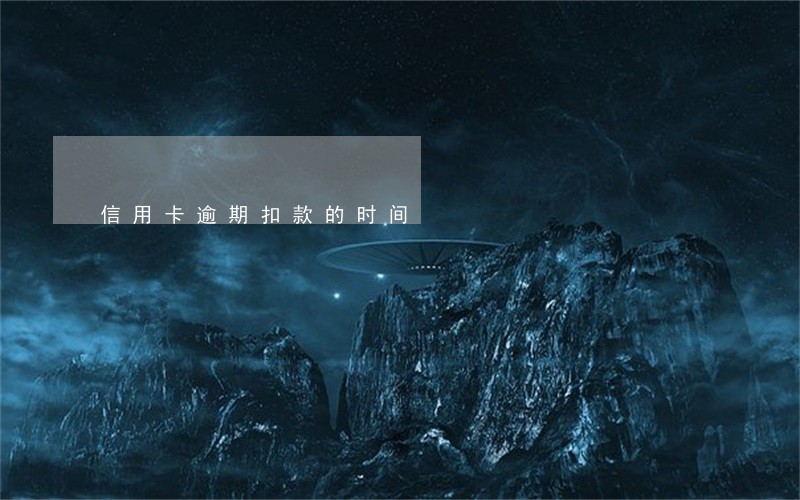信用卡逾期扣款的时间 信用卡逾期扣款的时间