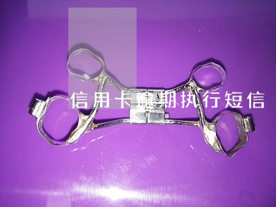 信用卡逾期执行短信 信用卡逾期执行短信