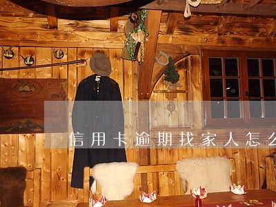 信用卡逾期找家人怎么办 信用卡逾期找家人怎么办