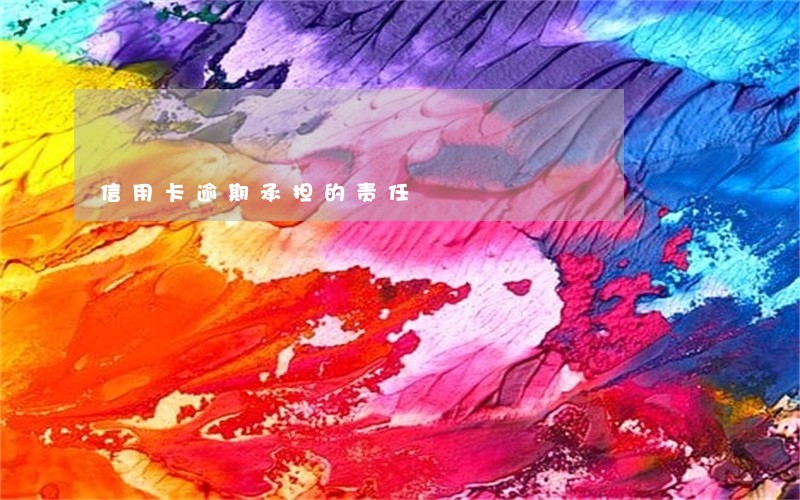 信用卡逾期承担的责任 信用卡逾期承担的责任