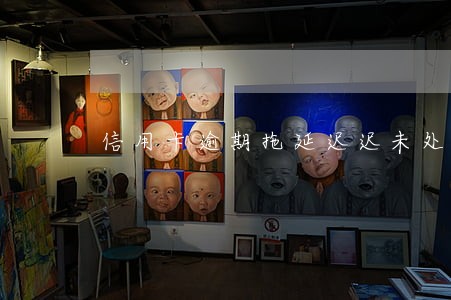 信用卡逾期拖延迟迟未处理