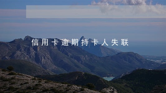信用卡逾期持卡人失联 信用卡逾期持卡人失联