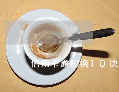 信用卡逾期换10块