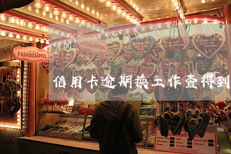 信用卡逾期换工作查得到吗 信用卡逾期换工作查得到吗
