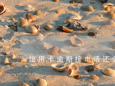 信用卡逾期接电话还会起诉你吗 信用卡逾期接电话还会起诉你吗