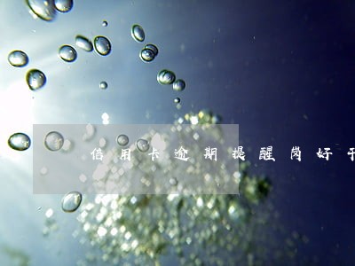 信用卡逾期提醒岗好干吗 信用卡逾期提醒岗好干吗