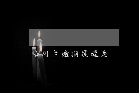 信用卡逾期提醒麽 信用卡逾期提醒麽